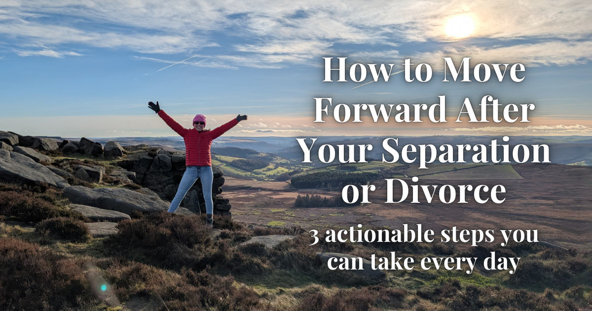 Woman standing triumphantly on the top of a hill with the sun shining through the clouds, having climbed to the top one step at a time, with text saying How to Move Forward After Your Separation or Divorce: 3 actionable steps you can take every day