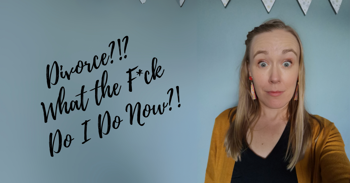 Woman looking shocked with text "Divorce?!?  What the F*ck Do I Do Now?!"